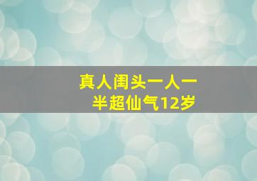 真人闺头一人一半超仙气12岁