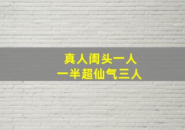 真人闺头一人一半超仙气三人