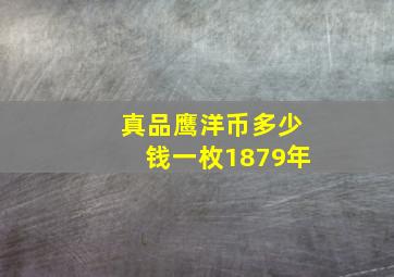 真品鹰洋币多少钱一枚1879年