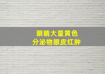 眼睛大量黄色分泌物眼皮红肿