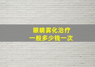 眼睛雾化治疗一般多少钱一次