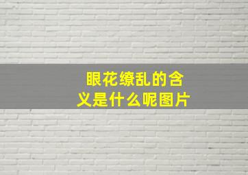 眼花缭乱的含义是什么呢图片