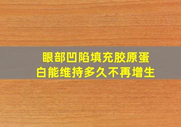 眼部凹陷填充胶原蛋白能维持多久不再增生