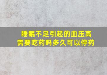 睡眠不足引起的血压高需要吃药吗多久可以停药