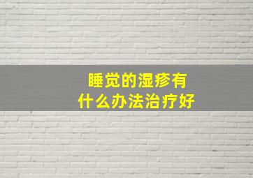 睡觉的湿疹有什么办法治疗好