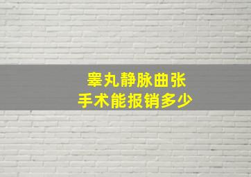 睾丸静脉曲张手术能报销多少