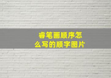 睿笔画顺序怎么写的顺字图片