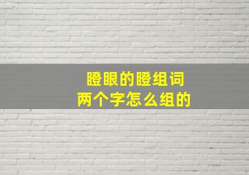 瞪眼的瞪组词两个字怎么组的