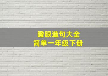 瞪眼造句大全简单一年级下册