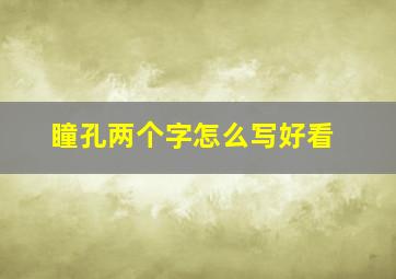 瞳孔两个字怎么写好看