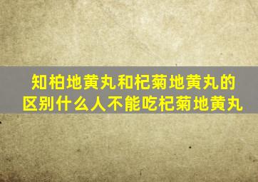 知柏地黄丸和杞菊地黄丸的区别什么人不能吃杞菊地黄丸