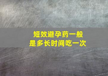 短效避孕药一般是多长时间吃一次