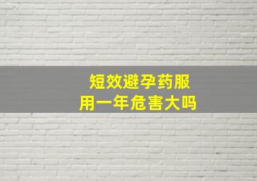 短效避孕药服用一年危害大吗