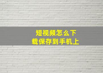 短视频怎么下载保存到手机上