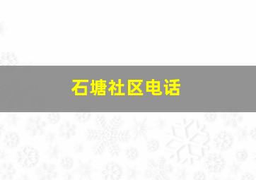 石塘社区电话