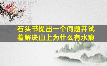 石头书提出一个问题并试着解决山上为什么有水痕