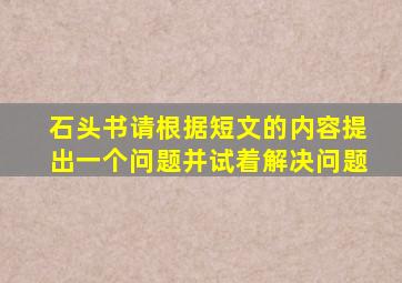 石头书请根据短文的内容提出一个问题并试着解决问题