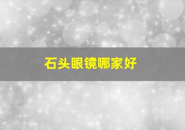 石头眼镜哪家好