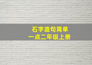 石字造句简单一点二年级上册