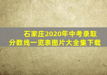 石家庄2020年中考录取分数线一览表图片大全集下载