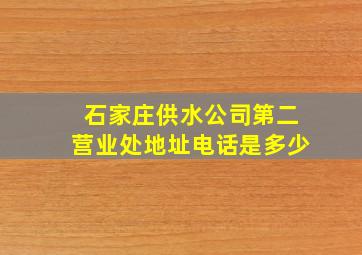 石家庄供水公司第二营业处地址电话是多少