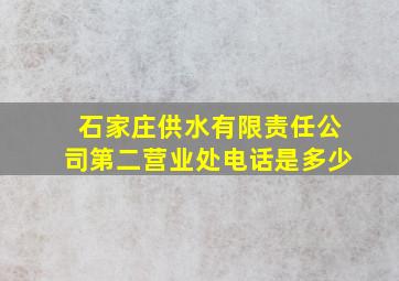 石家庄供水有限责任公司第二营业处电话是多少