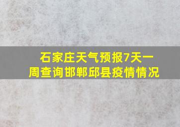 石家庄天气预报7天一周查询邯郸邱县疫情情况