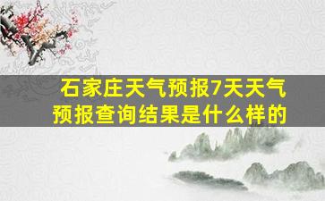 石家庄天气预报7天天气预报查询结果是什么样的