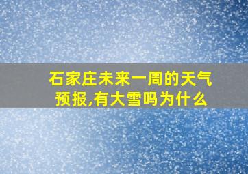 石家庄未来一周的天气预报,有大雪吗为什么