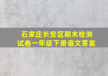 石家庄长安区期末检测试卷一年级下册语文答案