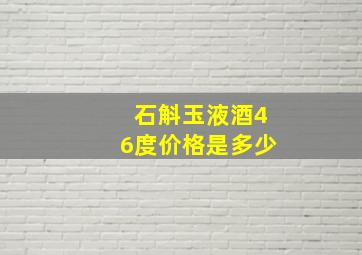 石斛玉液酒46度价格是多少