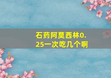 石药阿莫西林0.25一次吃几个啊