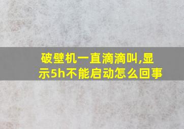 破壁机一直滴滴叫,显示5h不能启动怎么回事