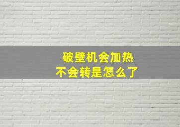 破壁机会加热不会转是怎么了