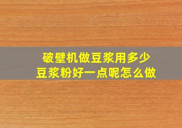 破壁机做豆浆用多少豆浆粉好一点呢怎么做