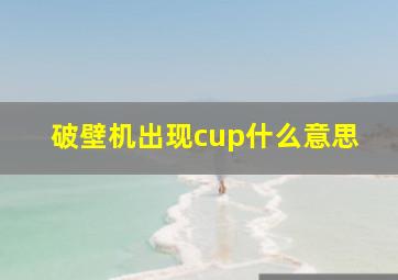 破壁机出现cup什么意思