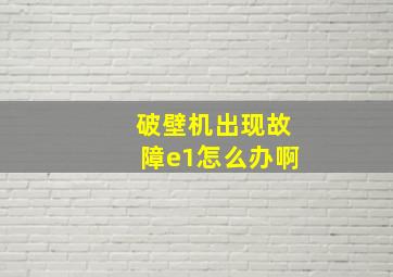 破壁机出现故障e1怎么办啊