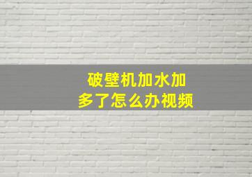 破壁机加水加多了怎么办视频