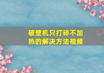 破壁机只打碎不加热的解决方法视频