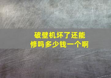 破壁机坏了还能修吗多少钱一个啊