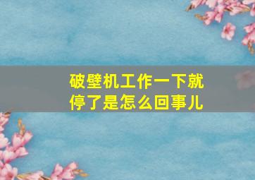 破壁机工作一下就停了是怎么回事儿