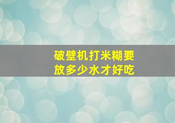 破壁机打米糊要放多少水才好吃