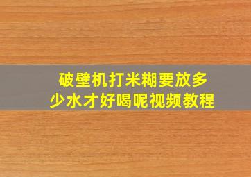 破壁机打米糊要放多少水才好喝呢视频教程