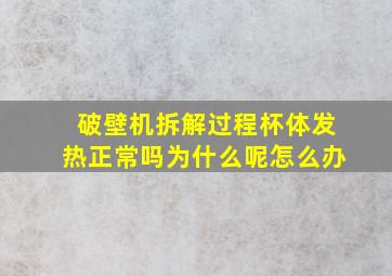 破壁机拆解过程杯体发热正常吗为什么呢怎么办