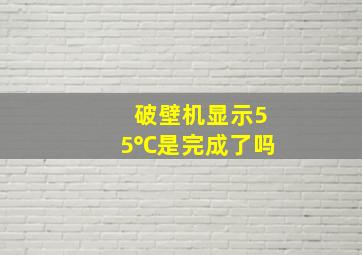 破壁机显示55℃是完成了吗