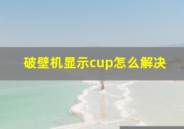 破壁机显示cup怎么解决