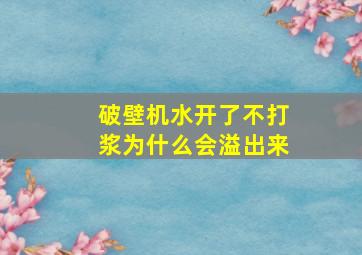 破壁机水开了不打浆为什么会溢出来