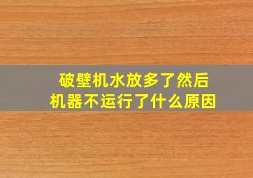 破壁机水放多了然后机器不运行了什么原因