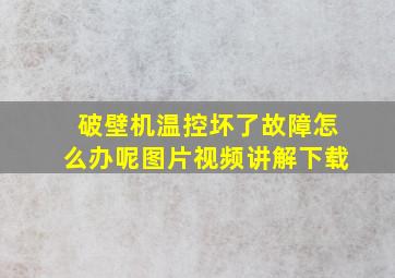 破壁机温控坏了故障怎么办呢图片视频讲解下载