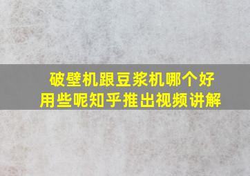 破壁机跟豆浆机哪个好用些呢知乎推出视频讲解